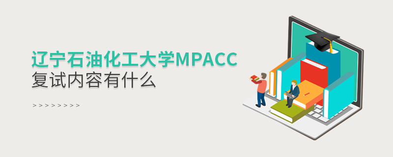 遼寧石油化工大學(xué)MPAcc復(fù)試內(nèi)容有什么