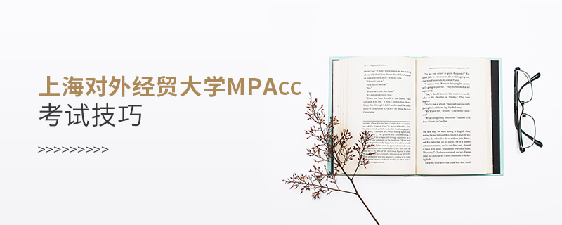 上海對外經貿大學MPAcc考試技巧 上海對外經貿大學MPAcc考試技巧