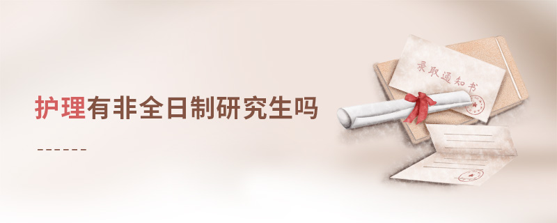 護理有非全日制研究生嗎 護理有非全日制研究生嗎