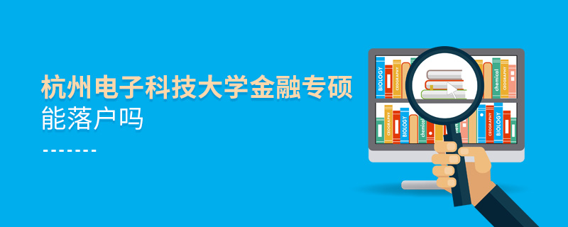 杭州電子科技大學金融專碩能落戶嗎